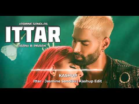 Ittar   Jasmine Sandlas - Kashup Edit