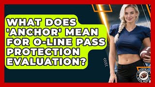 What Does 'anchor' Mean For O-Line Pass Protection Evaluation - Gridiron Data Digest