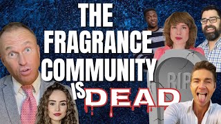 THE FRAGRANCE COMMUNITY IS DEAD AND HERE'S WHY!!