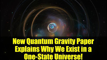 New Quantum Gravity Paper Explains Why We Exist in a One-State Universe!