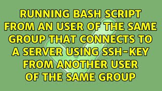 Running bash script from an user of the same group that connects to a server using SSH-key from...