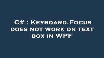 C# : Keyboard.Focus does not work on text box in WPF