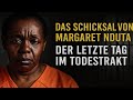 🕯️ Das Schicksal von Margaret Nduta Der LETZTE TAG im Todestrakt