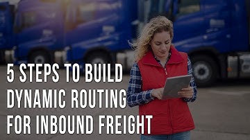 5 Steps to Build Dynamic Routing for Inbound Freight