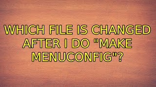 Ubuntu: Which file is changed after I do "make menuconfig"? (2 Solutions!!)