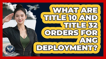 What Are Title 10 And Title 32 Orders For ANG Deployment? - Air Guard Commanders