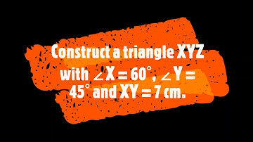 Construct a triangle XYZ with ∠X = 60°, ∠Y = 45° and XY = 7 cm.