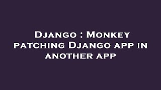 Django : Monkey patching Django app in another app