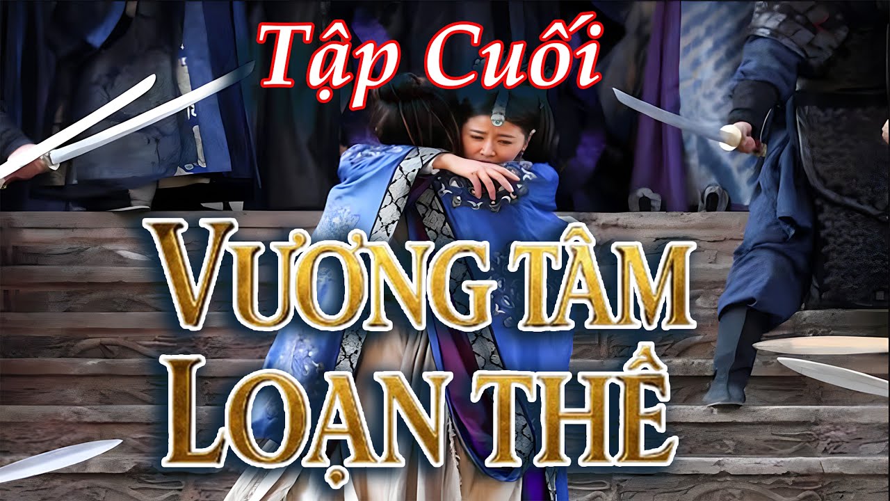 Siêu Phẩm Cung Đấu 2025 | Vương Tâm Loạn Thế - Tập Cuối | Phim Cổ Trang Trung Quốc Lồng Tiếng Hay