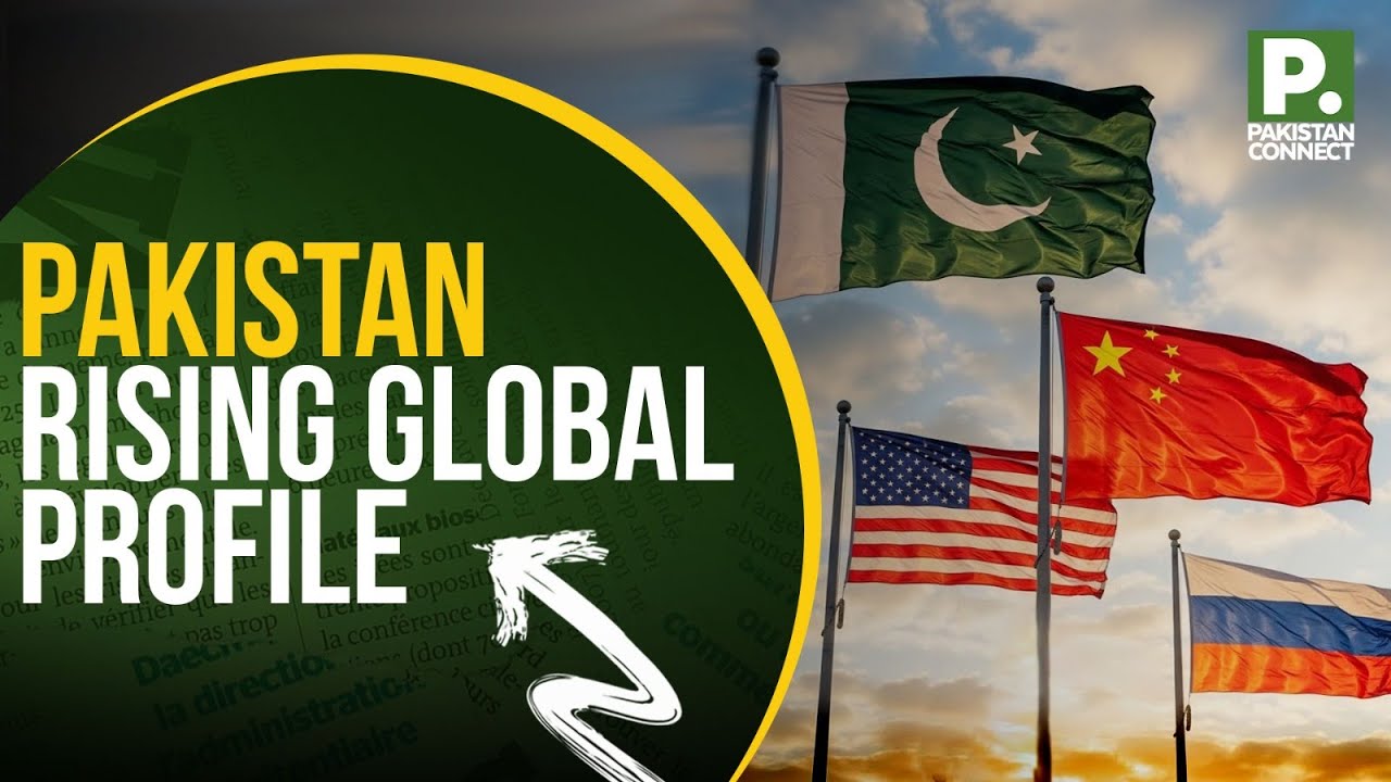 Pakistan’s Rising Global Profile | Karachi | Pakistan Connect
