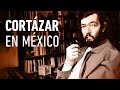 Julio Cortázar en México