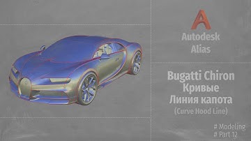 Autodesk Alias Modeling. Bugatti Chiron Кривые. Линия капота (Curve Hood Line) P12 RUS