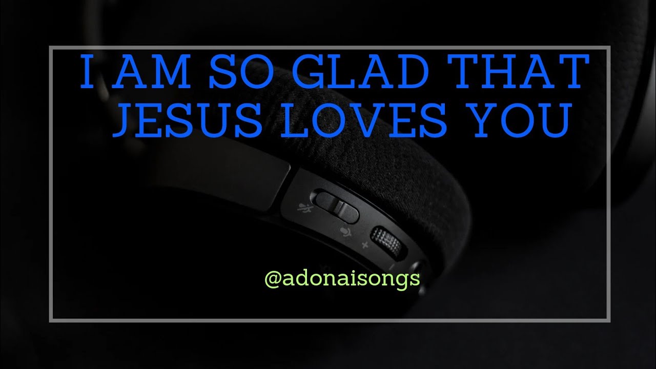 I AM SO GLAD | I AM SO GLAD THAT JESUS LOVES ME | I AM SO GLAD SONG ...