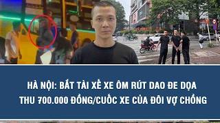 Hanoi: Motorbike taxi driver arrested for threatening a couple with a knife and charging them 700... screenshot 3