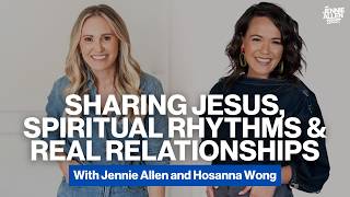 Sharing Jesus, Spiritual Rhythms & Real Relationships | Jennie Allen and Hosanna Wong