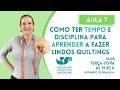 COMO TER MAIS TEMPO PARA QUILTAR - AULA 07 - INTENSIVO DE QUILTING FÁCIL