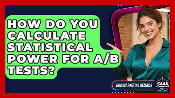 How Do You Calculate Statistical Power For A/B Tests? - Saas Marketing Wizards