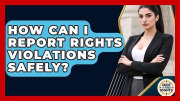 How Can I Report Rights Violations Safely? - Guide To Your Rights