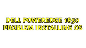 Dell Poweredge 1850 problem installing OS (2 Solutions!!)