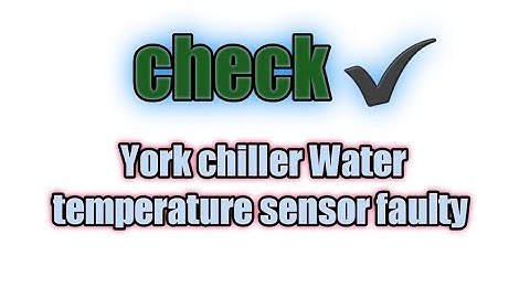 check ✔/ York chiller Water temperature sensor faulty