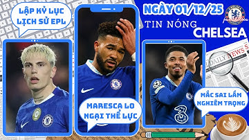 TIN CHELSEA CHIỀU 01/12: GARNACHO LẬP KỶ LỤC EPL, MARESCA LO NGẠI THỂ LỰC JAMES, FOFANA BỊ CHỈ TRÍCH