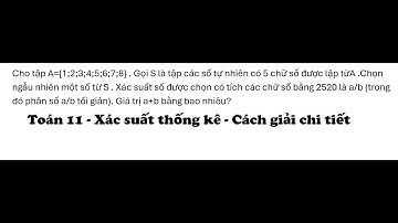 Toán 11: Cho tập A={1;2;3;4;5;6;7;8} . Gọi S là tập các số tự nhiên có 5 chữ số được lập từA .