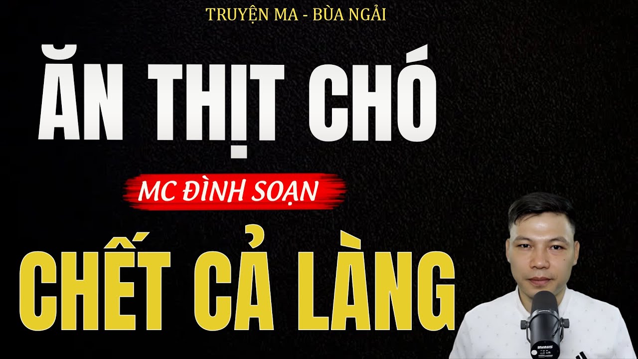 Truyện Ma Đình Soạn - ĂN THỊT CHÓ CHẾT CẢ LÀNG | Cái Chết Oán Nghiệt - Chuyện Ma Kinh Dị