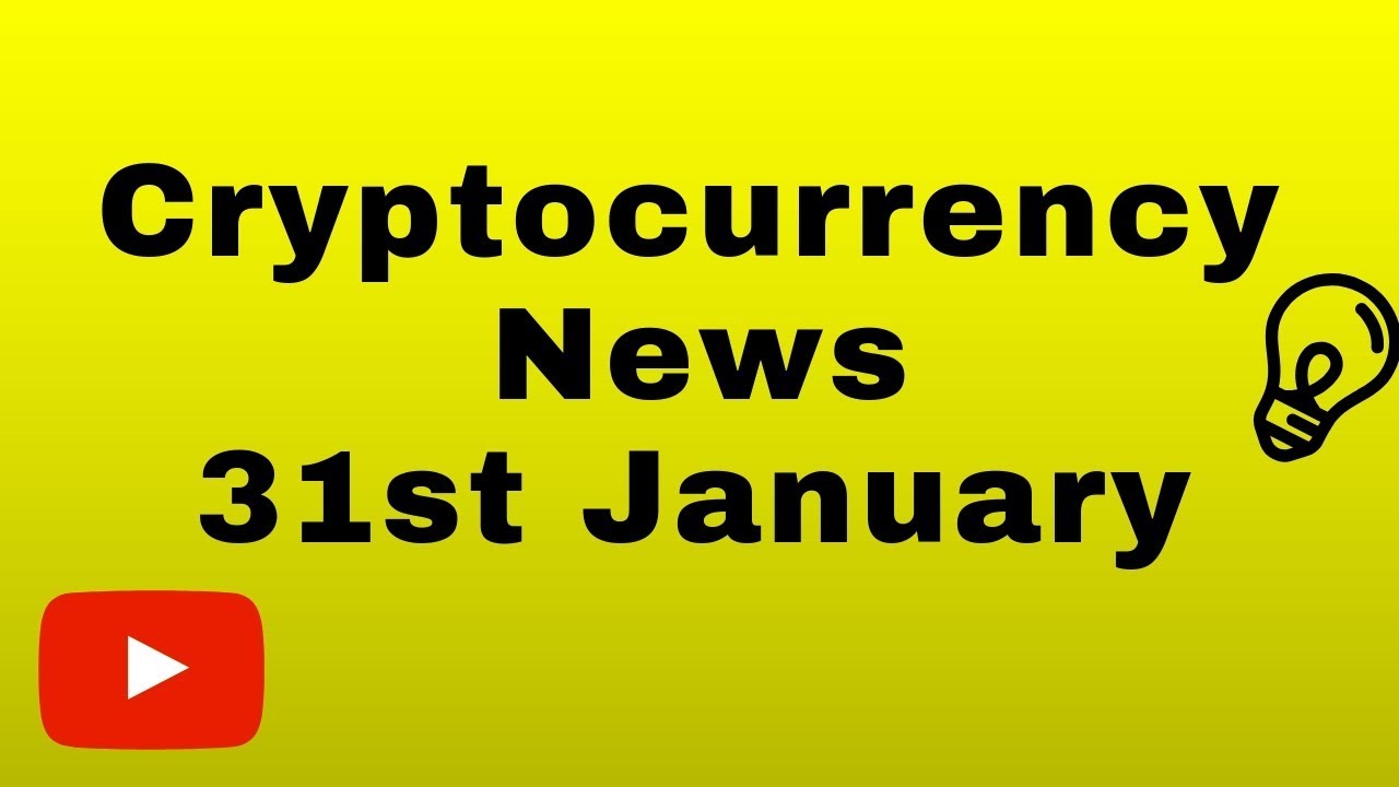 Cryptocurrency News 31st January