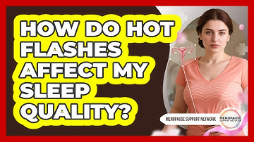 How Do Hot Flashes Affect My Sleep Quality?