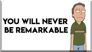 You Will Never Be Remarkable