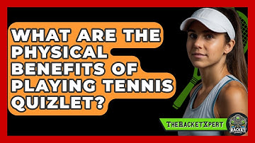 What Are The Physical Benefits Of Playing Tennis Quizlet? - The Racket Xpert