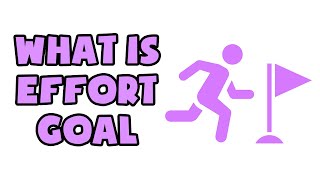 What is Effort Goal | Explained in 2 min