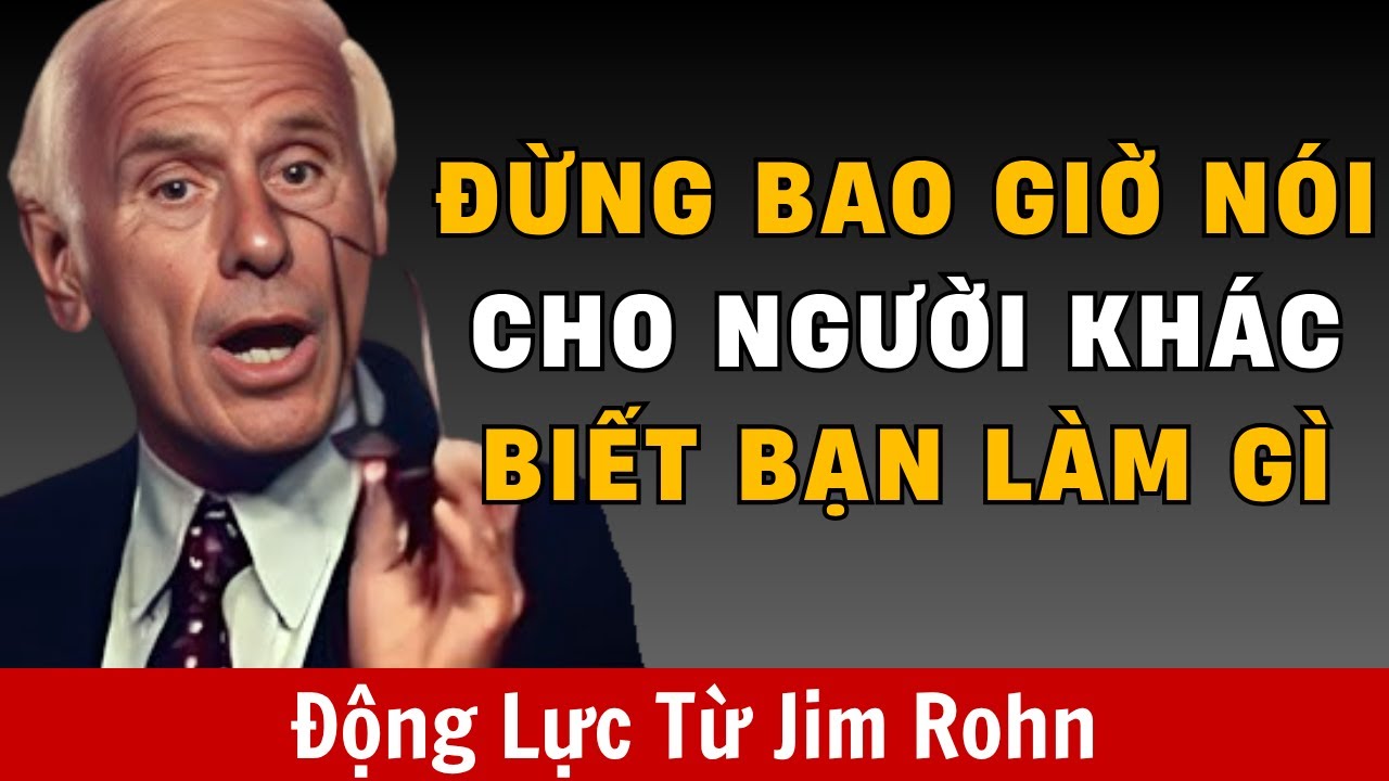 Đừng Bao Giờ Nói Cho Người Khác Biết Bạn Làm Gì | Động Lực từ Jim Rohn