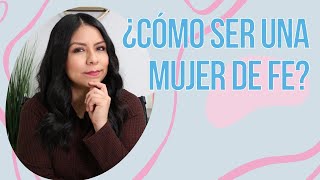 Devocional cristiano | 🤔 ¿Cómo ser una MUJER de FE? - Diana Blanquel