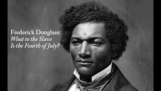 Frederick Douglass - "What to the slave is the 4th of July?"" speech
