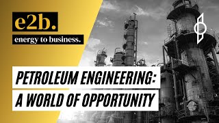 Petroleum Engineering: A World Of Opportunity - E2B Podcast
