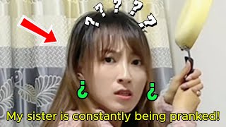 My sister is constantly being pranked!