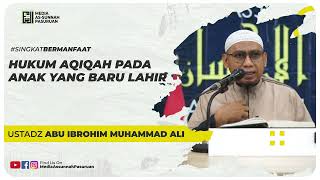 HUKUM AQIQAH PADA ANAK YANG BARU LAHIR | Ustadz Abu Ibrohim Muhammad Ali