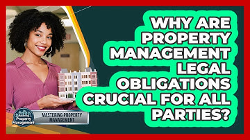 Why Are Property Management Legal Obligations Crucial For All Parties?