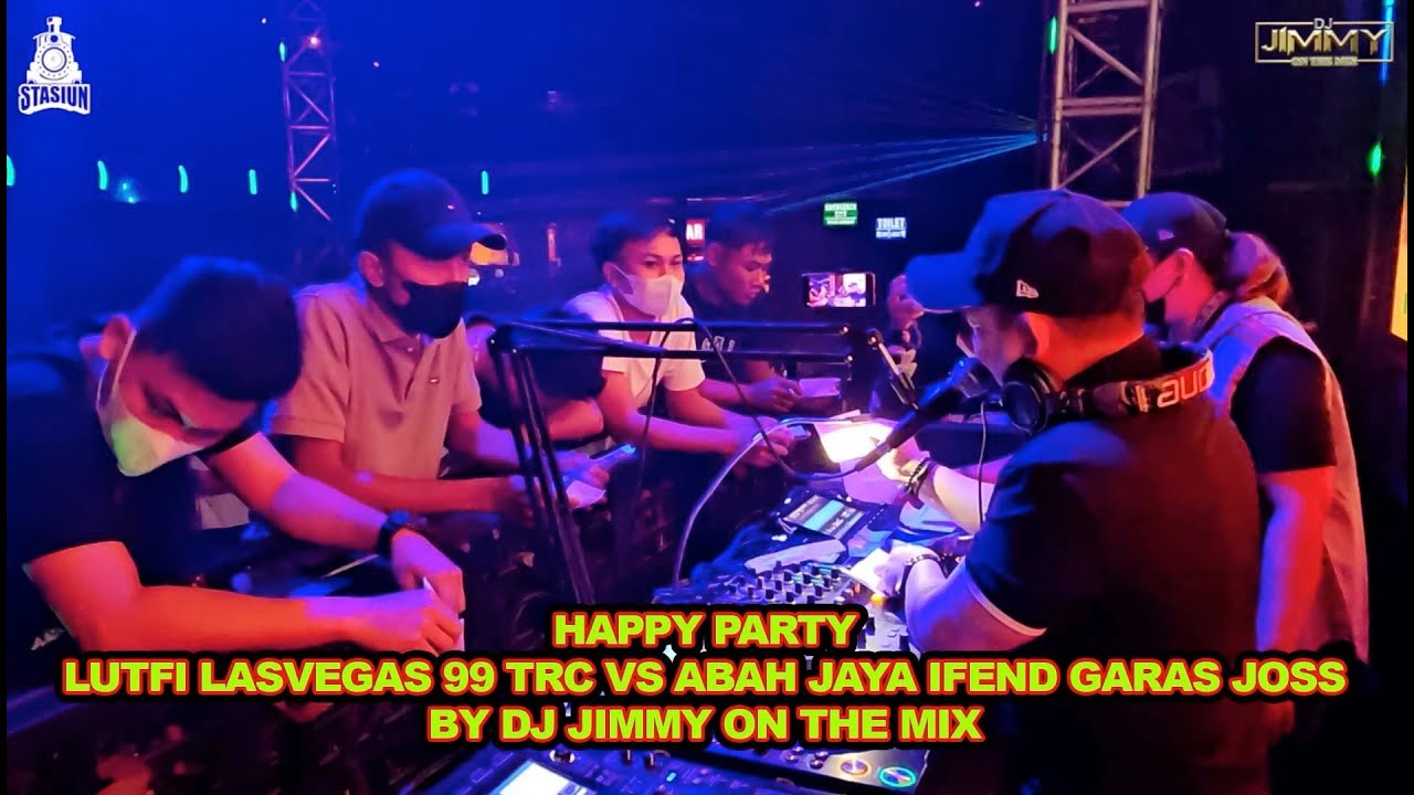 HAPPY PARTY LUTFI LASVEGAS 99 TRC VS ABAH JAYA IFEND GARAS JOSS BY DJ JIMMY ON THE MIX