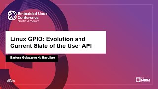 Linux GPIO: Evolution and Current State of the User API - Bartosz Golaszewski, BayLibre