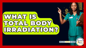 What Is Total Body Irradiation? - Oncology Support Network