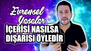 İçerisi Nasılsa Dışarısı Öyledir | İç Dış Yasası | Evrensel Yasalar