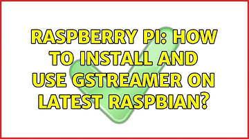 Raspberry Pi: How to install and use GStreamer on latest Raspbian? (2 Solutions!!)