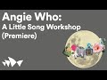 Angie Who: A Little Song Workshop (Premiere) | Digital Season
