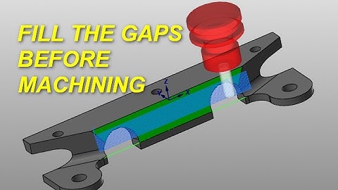 MASTERCAM TIP: FILL GAPS BEFORE CREATING 3D TOOLPATHS