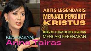 KESAKSIAN ANNA TAIRAS MENJADI PENGIKUT KRISTUS - Dijamah Tuhan Ketika Bimbang Mencari Kebenaran