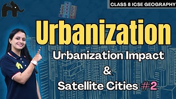 Urbanization Class 8 ICSE Geography | Selina Chapter 4 | Urbanisation Impact & Satellite Cities #2