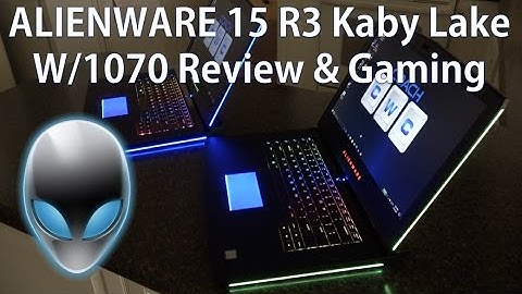 Alienware 15 R3 1070 Kaby Lake Review 2017 & Gaming Performance