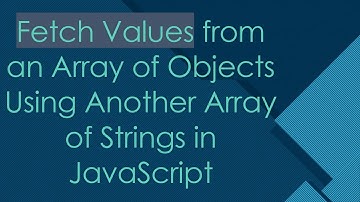 Fetch Values from an Array of Objects Using Another Array of Strings in JavaScript